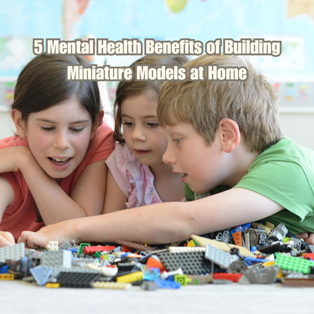 5 Mental Health Benefits of Building Miniature Models at Home