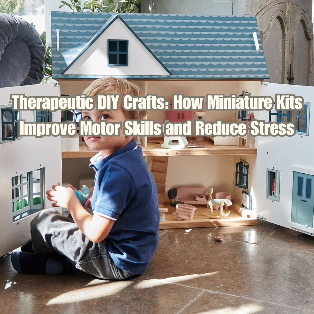 Therapeutic DIY Crafts: How Miniature Kits Improve Motor Skills and Reduce Stress